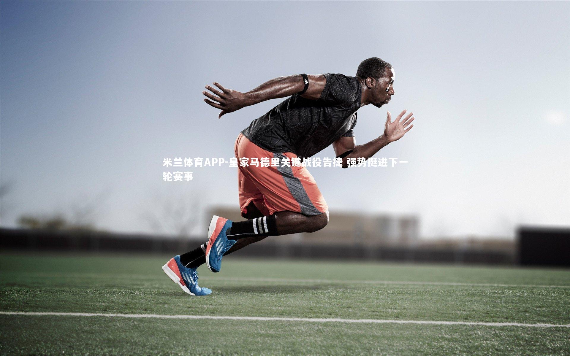 皇家马德里关键战役告捷 强势挺进下一轮赛事